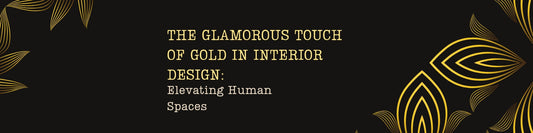 The Glamorous Touch of Gold in Interior Design: Elevating Human Spaces