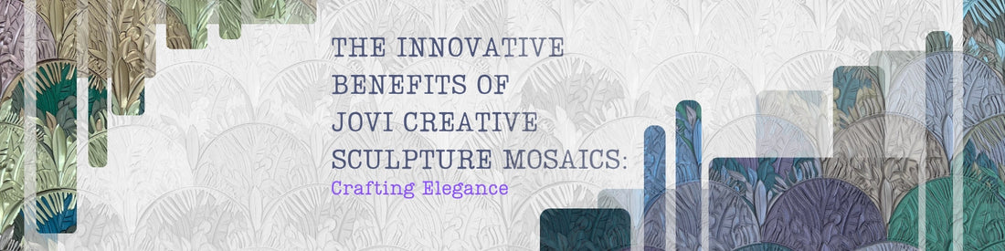 The Innovative Benefits of JOVI Creative Mosaics: Crafting Elegance
